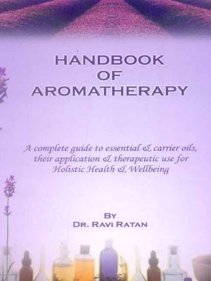 Handbook of Aromatherapy: A complete guide to essential & carrier oils, their application & therapeutic use for holistic health & Wellbeing