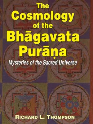 The Cosmology of the Bhagavata Purana: Mysteries of the Sacred Universe