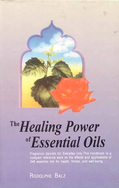 The Healing Power of Essential Oils: Fragrance Secrets of Everyday use