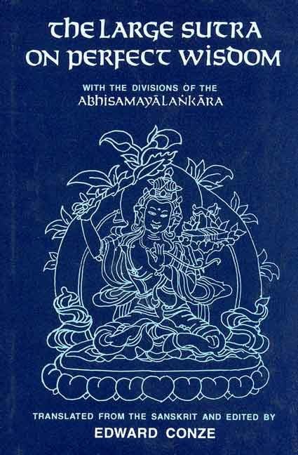 The Large Sutra on Perfect Wisdom: with the Divisions of the Abhisamayalankara Translated from the Sanskrit and Edited by Edward Conze