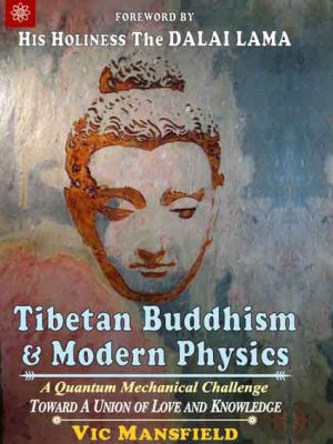 Tibetan Buddhism and Modern Physics: A Quantum Mechanical Challenge Toward a Union of Love and Knowledge