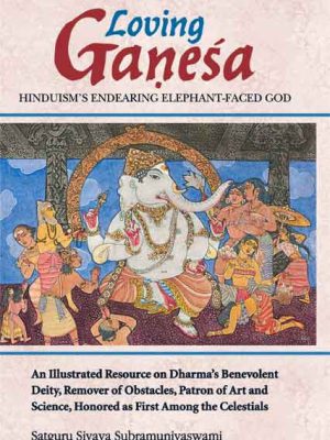 Loving Ganesa - Hinduism's Endearing Elephant-Faced God: An illustrated resource on Dharma's Benevolent Deity, remover of obstacles, Patron of art and science, Honored as first among the Celestials