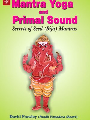 Mantra Yoga and Primal Sound: Secrets of Seed (Bija) Mantras