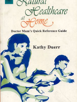 Natural Healthcare at Home: Doctor Mum's Quick Reference Guide
