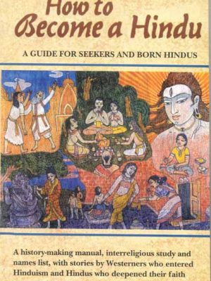 How to Become a Hindu: How To Indeed A History Making Manual Presenting An