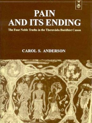 Pain and its Ending: The Four Noble Truths in the Theravada Buddhist Canon