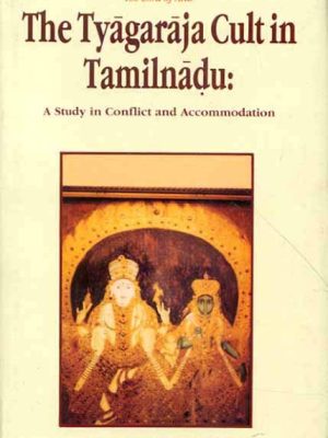 The Tyagaraja Cult in Tamil Nadu: A Study in conflict and Accommodation (The Lord of Arur)