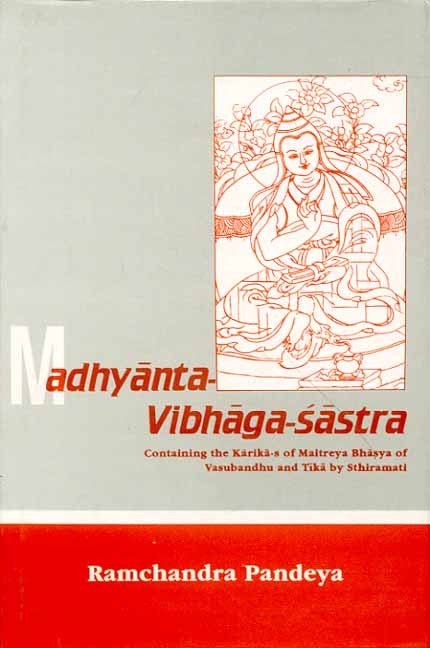 Madhyanta-Vibhaga-Sastra: Containing the Karika-s of Maitreya Bhasya of ...