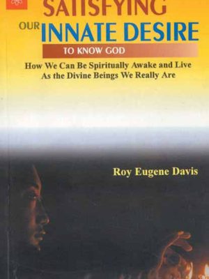 Satisfying Our Innate Desire To Know God: How We Can Be Spiritually Awake and Live As the Divine Beings We Really Are