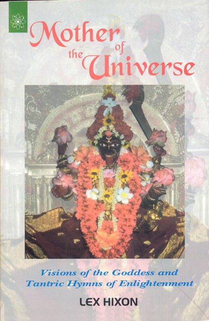 Mother of the Universe: Visions of the Goddess and Tantric Hymns of Enlightenment