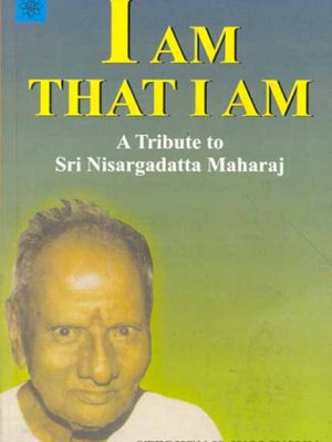 I am That I am: A Tribute to Sri Nisargadatta Maharaj