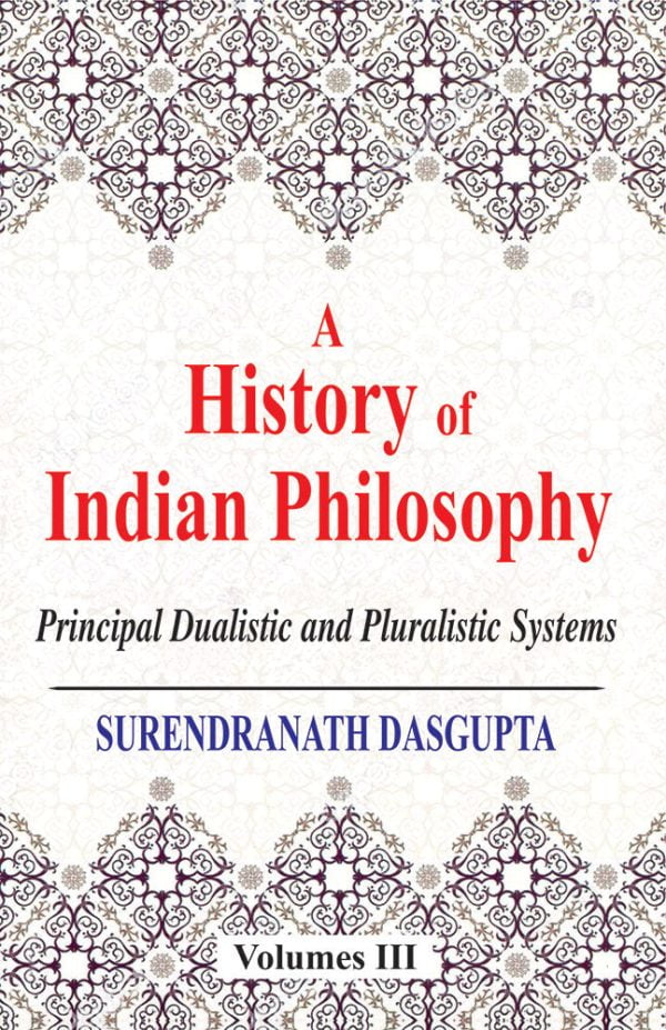 A History of Indian Philosophy (Vol. 3): Principal Dualistic and Pluralistic Systems