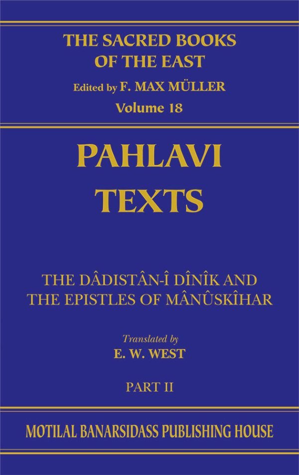 Pahlavi Texts Pt 2 (SBE Vol. 18): The Dadistan-i Dinik and the Epistles of Manuskihar